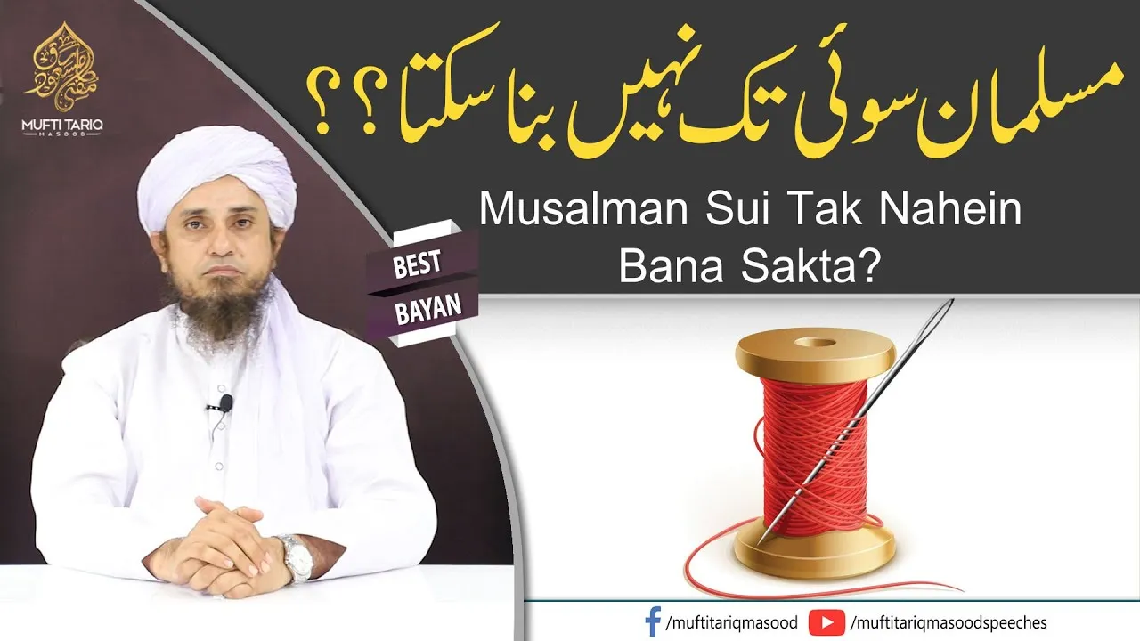 Musalman SUI (Needle) bhi nai bana sakhte | Mufti Tariq Masood